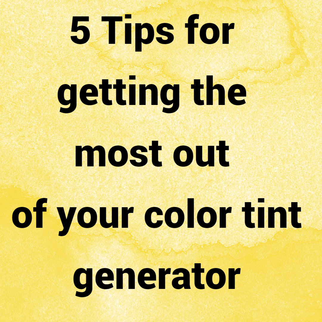 5 Tips for getting the most out of your color tint generator